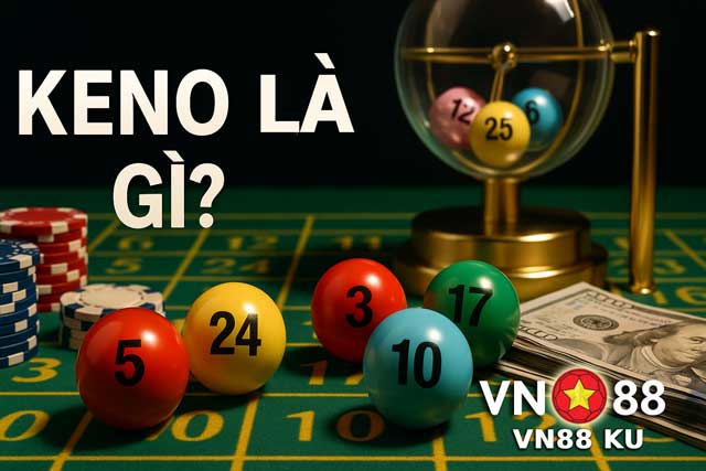 Keno là gì và vì sao bet thủ Việt mê mẩn?