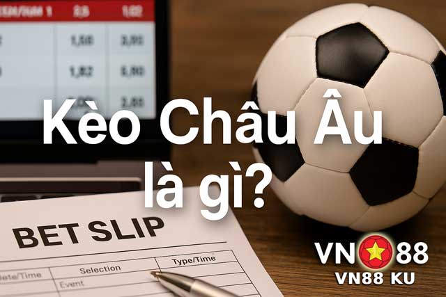 Tổng quan về kèo Châu Âu