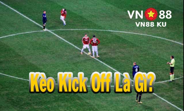 Kèo Kick Off là gì?