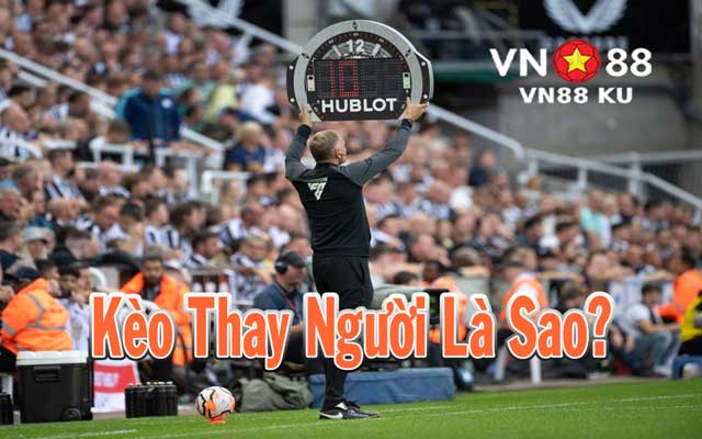 Kèo thay người VN88 là sao?